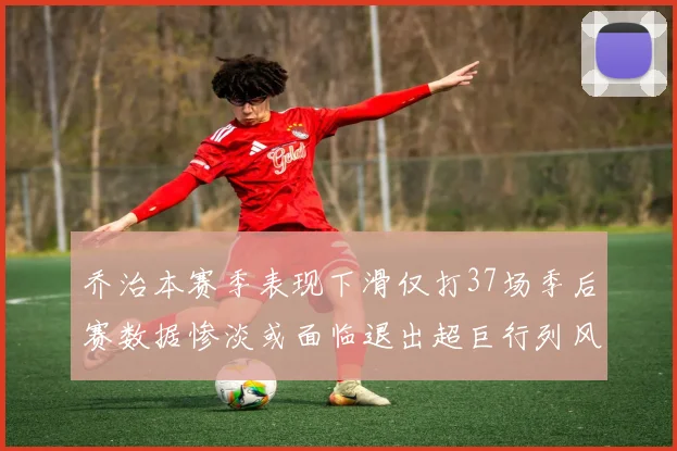 乔治本赛季表现下滑仅打37场季后赛数据惨淡或面临退出超巨行列风险