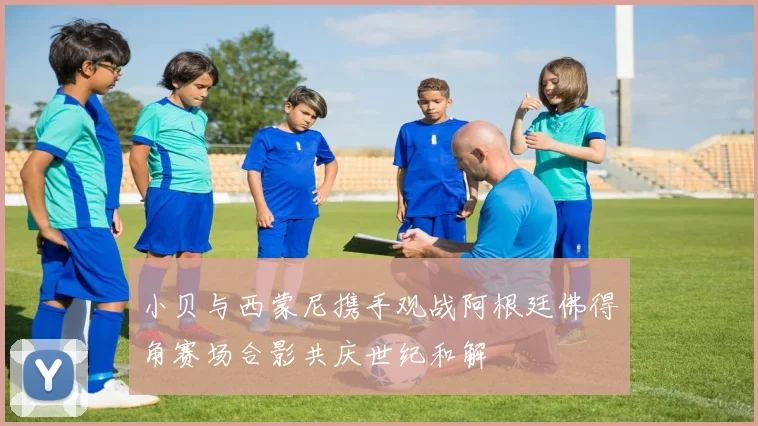 小贝与西蒙尼携手观战阿根廷佛得角赛场合影共庆世纪和解